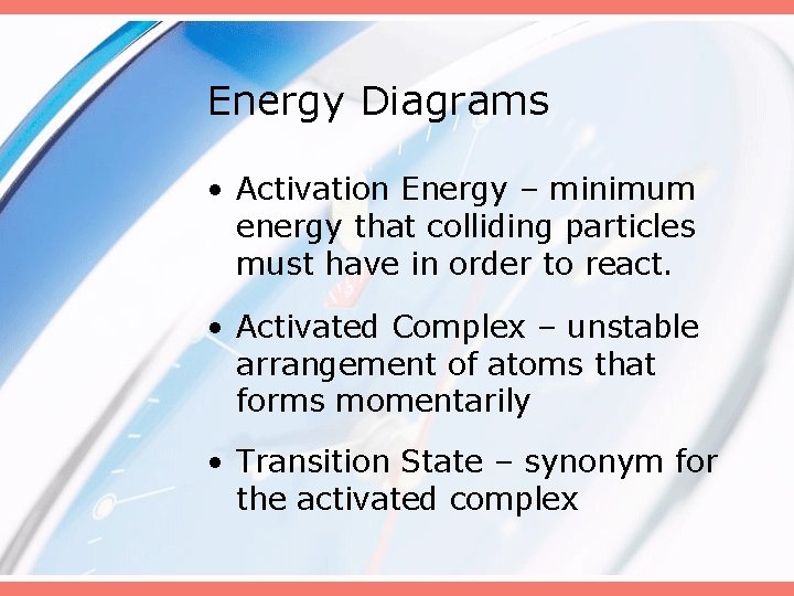 Energy Diagrams • Activation Energy – minimum energy that colliding particles must have in