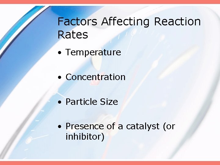 Factors Affecting Reaction Rates • Temperature • Concentration • Particle Size • Presence of