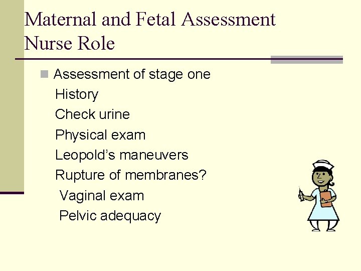 Maternal and Fetal Assessment Nurse Role n Assessment of stage one History Check urine