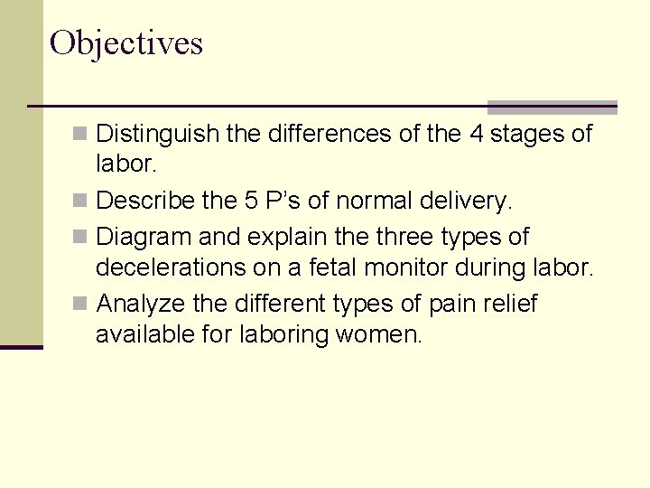 Objectives n Distinguish the differences of the 4 stages of labor. n Describe the