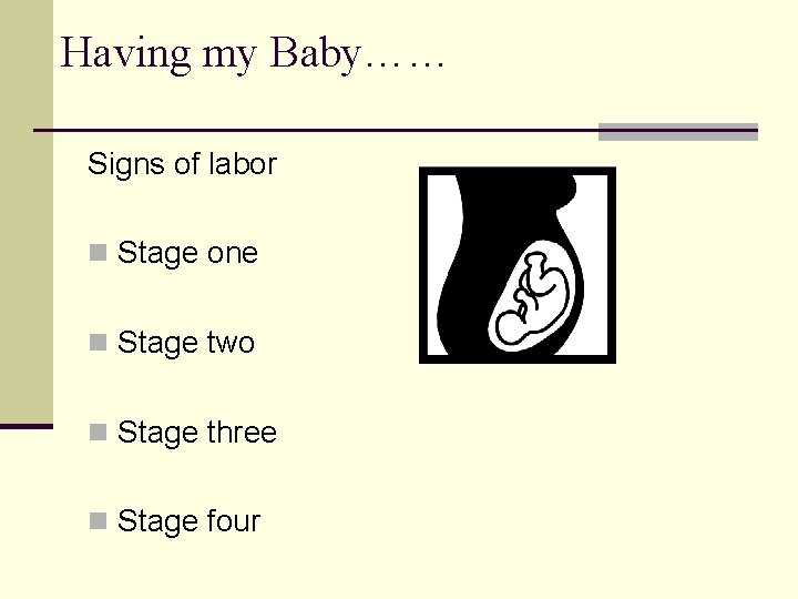 Having my Baby…… Signs of labor n Stage one n Stage two n Stage