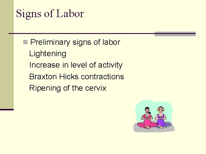 Signs of Labor n Preliminary signs of labor Lightening Increase in level of activity