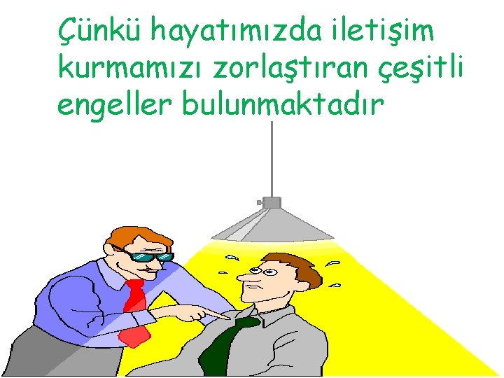 Çünkü hayatımızda iletişim kurmamızı zorlaştıran çeşitli engeller bulunmaktadır 