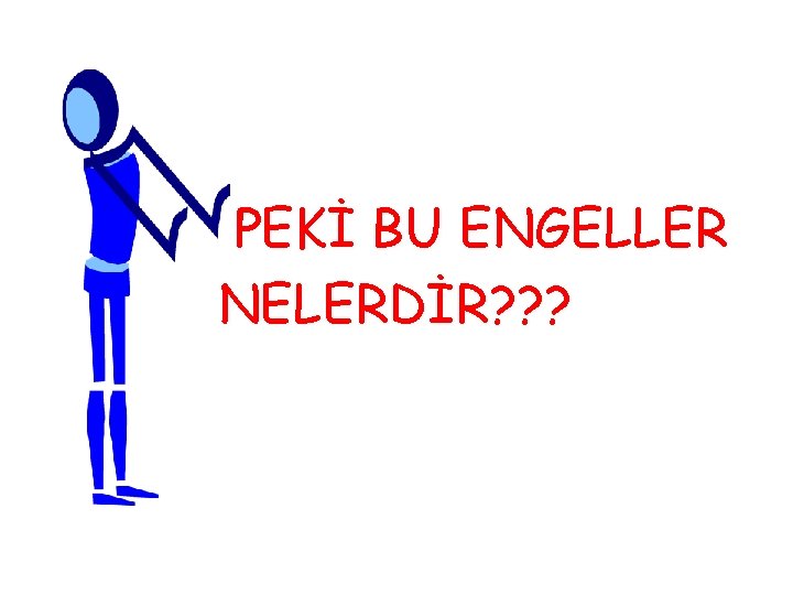 PEKİ BU ENGELLER NELERDİR? ? ? 