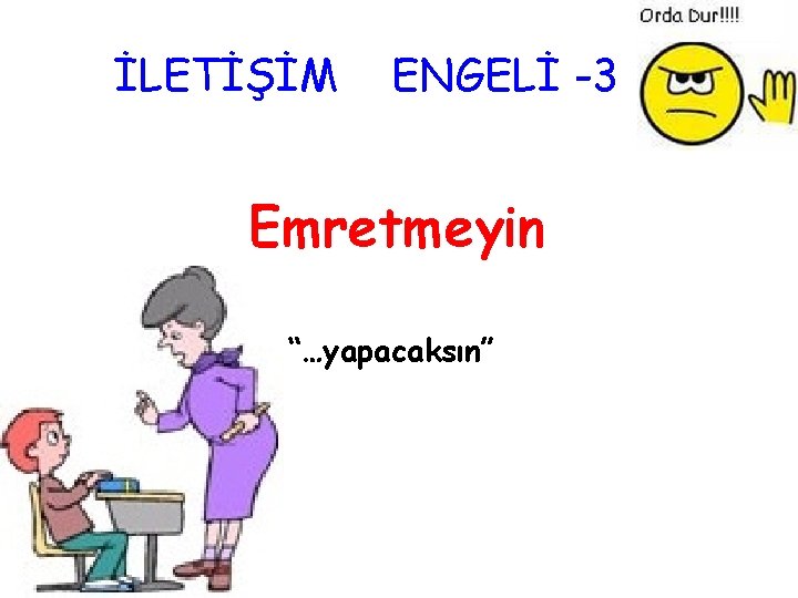 İLETİŞİM ENGELİ -3 Emretmeyin “…yapacaksın” 