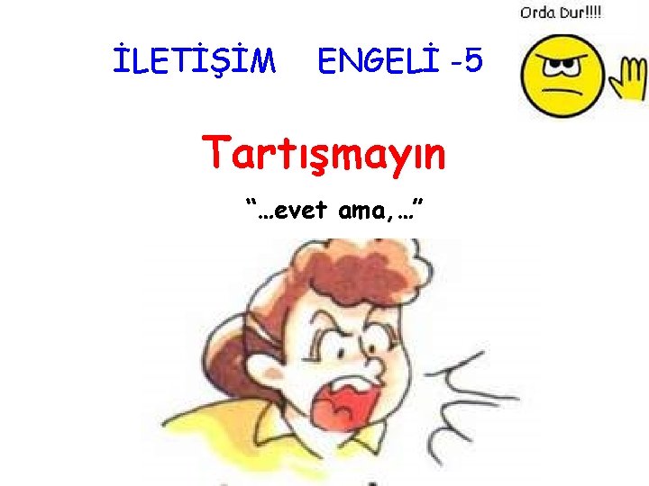 İLETİŞİM ENGELİ -5 Tartışmayın “…evet ama, …” 