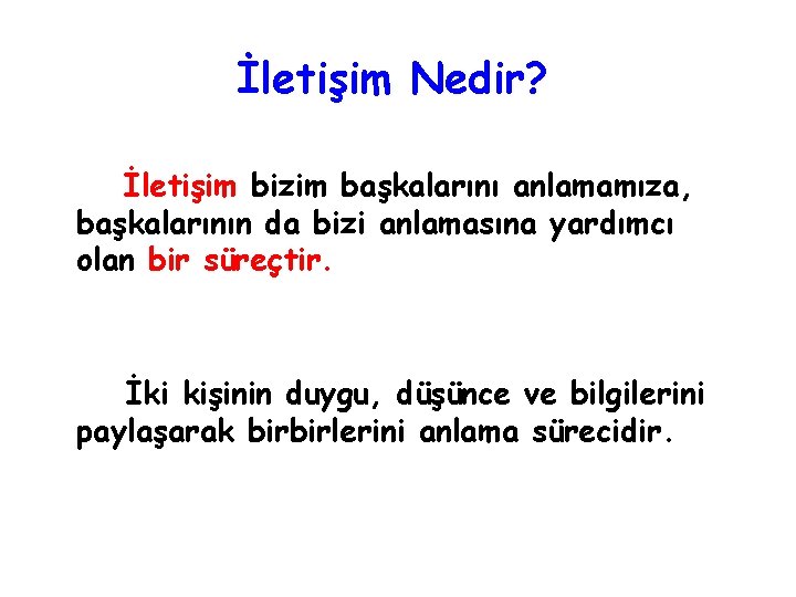 İletişim Nedir? İletişim bizim başkalarını anlamamıza, başkalarının da bizi anlamasına yardımcı olan bir süreçtir.