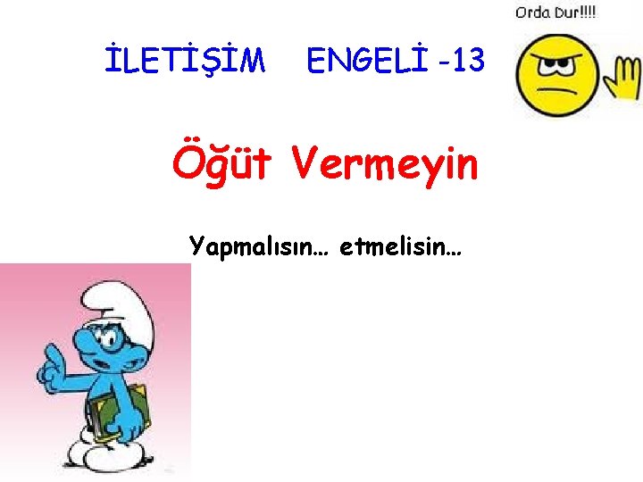 İLETİŞİM ENGELİ -13 Öğüt Vermeyin Yapmalısın… etmelisin… 