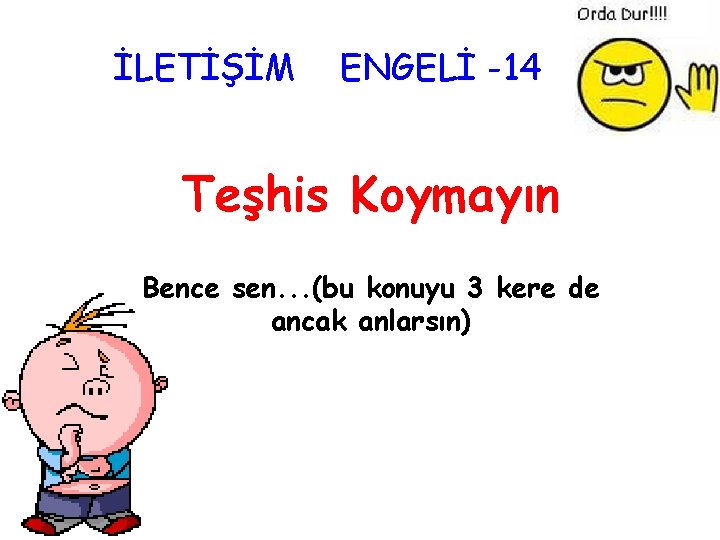 İLETİŞİM ENGELİ -14 Teşhis Koymayın Bence sen. . . (bu konuyu 3 kere de