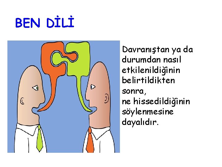 BEN DİLİ Davranıştan ya da durumdan nasıl etkilenildiğinin belirtildikten sonra, ne hissedildiğinin söylenmesine dayalıdır.