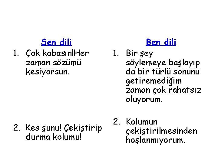 Sen dili 1. Çok kabasın!Her zaman sözümü kesiyorsun. 2. Kes şunu! Çekiştirip durma kolumu!