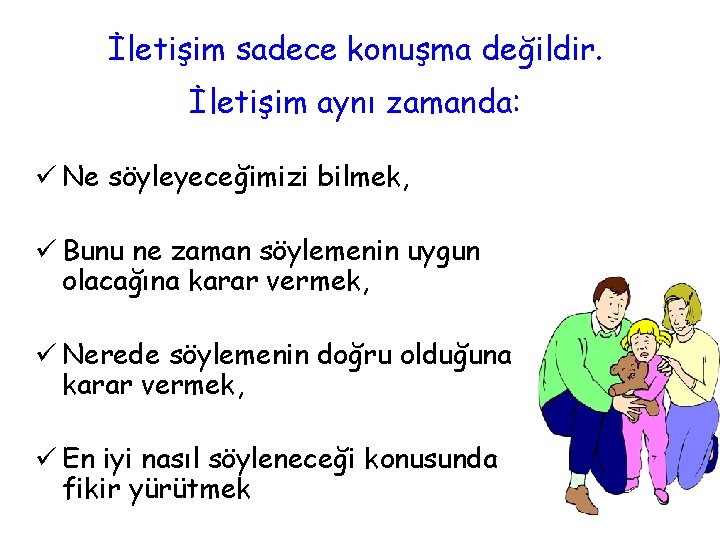 İletişim sadece konuşma değildir. İletişim aynı zamanda: ü Ne söyleyeceğimizi bilmek, ü Bunu ne