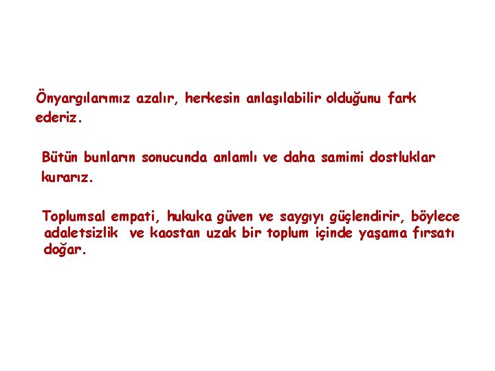 Önyargılarımız azalır, herkesin anlaşılabilir olduğunu fark ederiz. Bütün bunların sonucunda anlamlı ve daha samimi