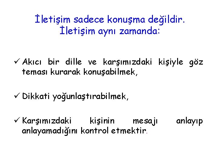 İletişim sadece konuşma değildir. İletişim aynı zamanda: ü Akıcı bir dille ve karşımızdaki kişiyle