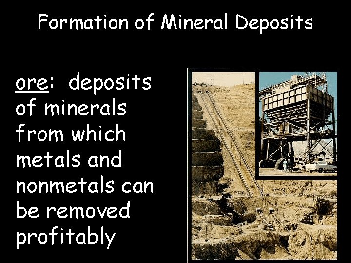 Formation of Mineral Deposits ore: deposits of minerals from which metals and nonmetals can