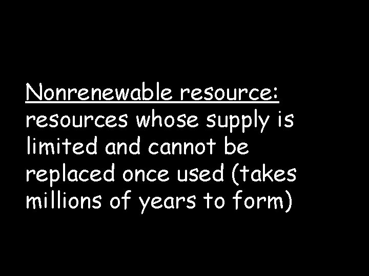 Nonrenewable resource: resources whose supply is limited and cannot be replaced once used (takes