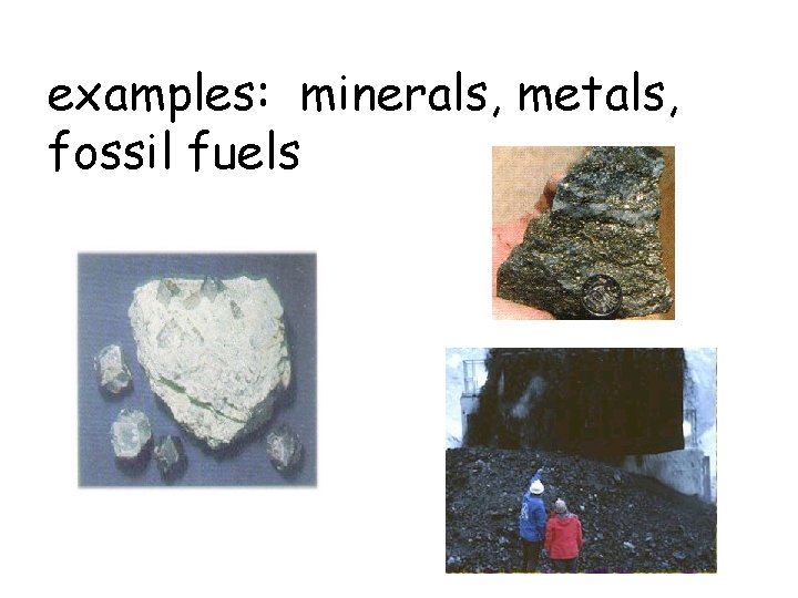 examples: minerals, metals, fossil fuels 