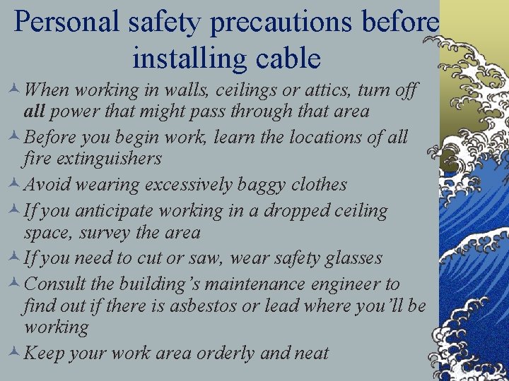 Personal safety precautions before installing cable © When working in walls, ceilings or attics,