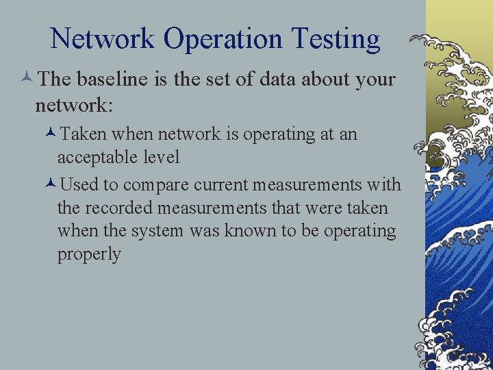 Network Operation Testing ©The baseline is the set of data about your network: ©Taken