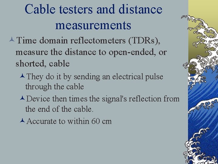 Cable testers and distance measurements ©Time domain reflectometers (TDRs), measure the distance to open-ended,