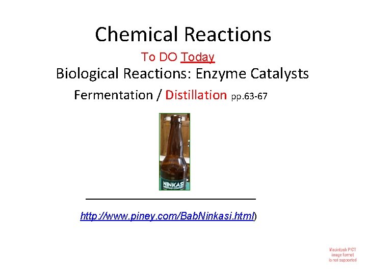 Chemical Reactions To DO Today Biological Reactions: Enzyme Catalysts Fermentation / Distillation pp. 63