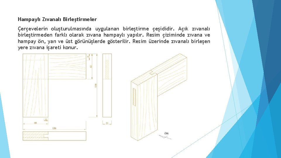 Hampaylı Zıvanalı Birleştirmeler Çerçevelerin oluşturulmasında uygulanan birleştirme çeşididir. Açık zıvanalı birleştirmeden farklı olarak zıvana