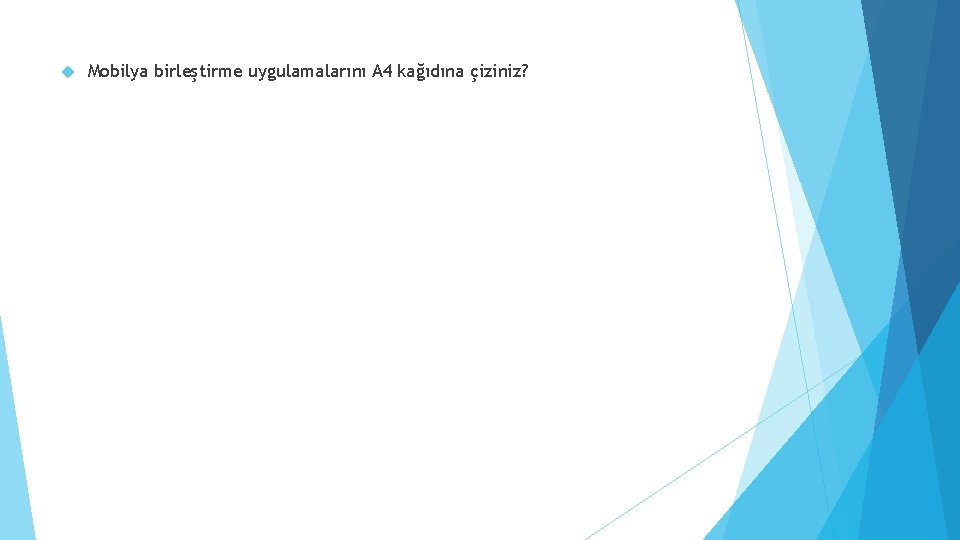  Mobilya birleştirme uygulamalarını A 4 kağıdına çiziniz? 