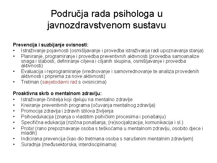 Područja rada psihologa u javnozdravstvenom sustavu Prevencija i suzbijanje ovisnosti: • Istraživanje pojavnosti (osmišljavanje