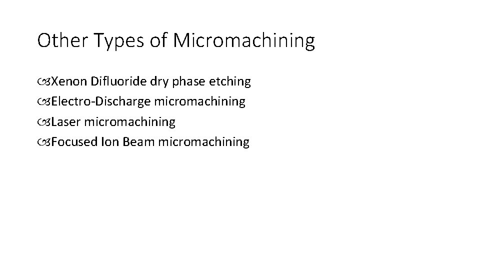 Other Types of Micromachining Xenon Difluoride dry phase etching Electro-Discharge micromachining Laser micromachining Focused