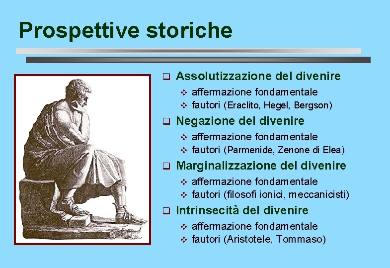 Prospettive storiche q Assolutizzazione del divenire v v q Negazione del divenire v v