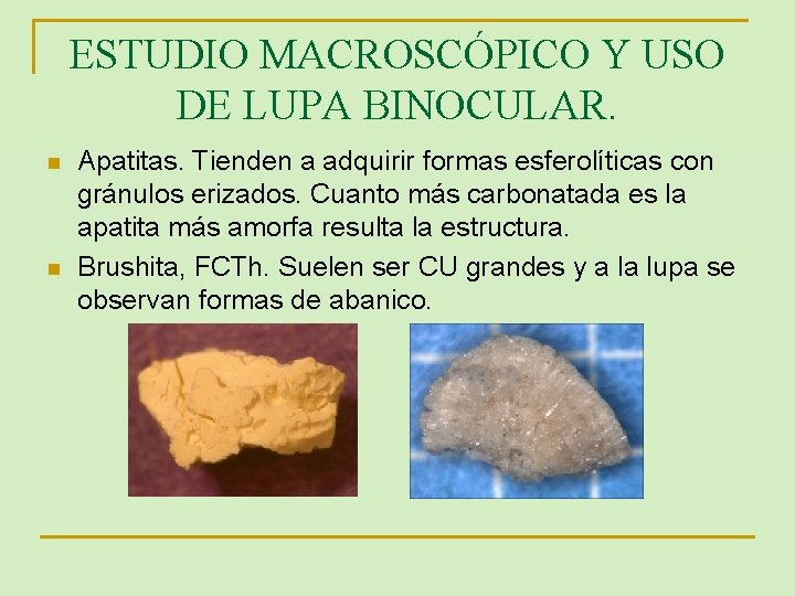 ESTUDIO MACROSCÓPICO Y USO DE LUPA BINOCULAR. n n Apatitas. Tienden a adquirir formas