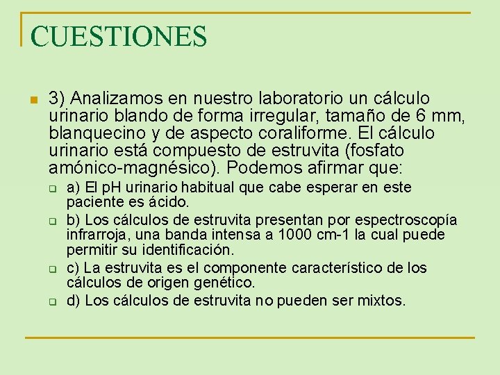 CUESTIONES n 3) Analizamos en nuestro laboratorio un cálculo urinario blando de forma irregular,