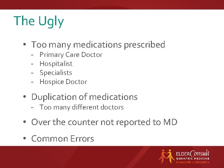 The Ugly • Too many medications prescribed - Primary Care Doctor Hospitalist Specialists Hospice