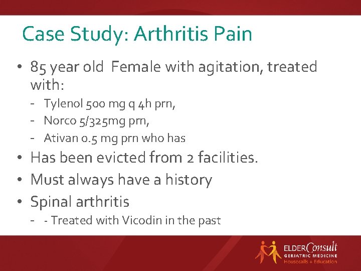 Case Study: Arthritis Pain • 85 year old Female with agitation, treated with: -