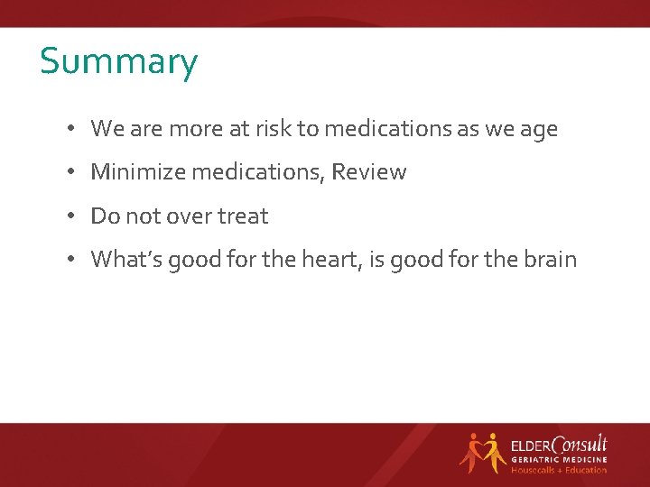 Summary • We are more at risk to medications as we age • Minimize