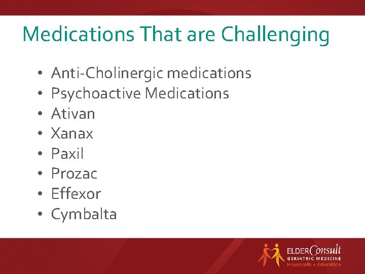 Medications That are Challenging • • Anti-Cholinergic medications Psychoactive Medications Ativan Xanax Paxil Prozac