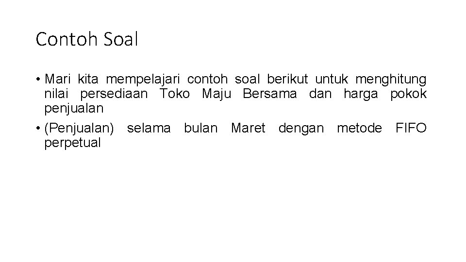 Contoh Soal • Mari kita mempelajari contoh soal berikut untuk menghitung nilai persediaan Toko