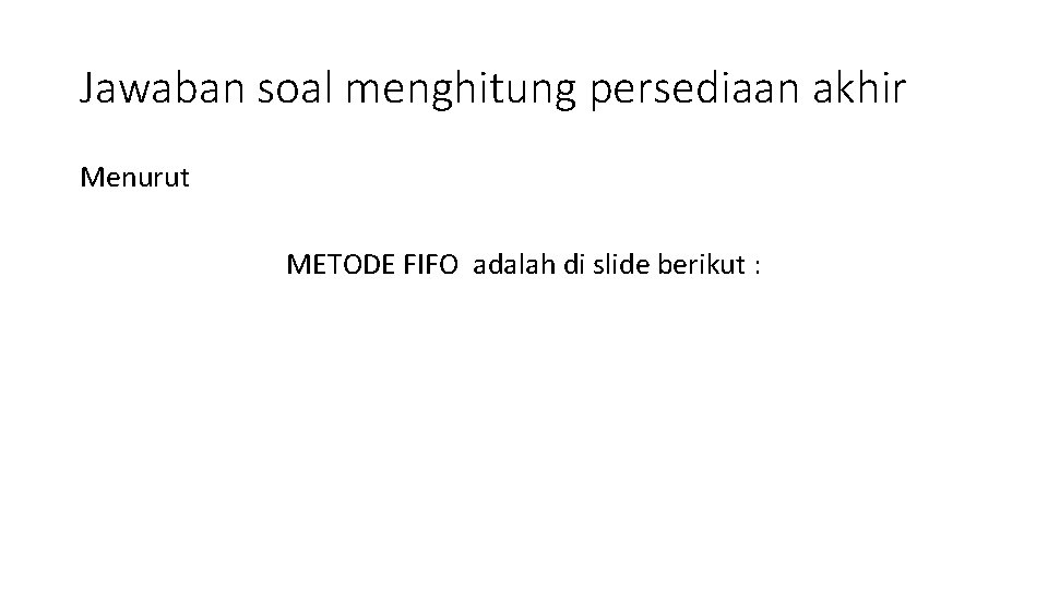 Jawaban soal menghitung persediaan akhir Menurut METODE FIFO adalah di slide berikut : 