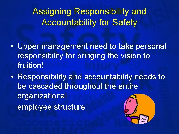 Assigning Responsibility and Accountability for Safety • Upper management need to take personal responsibility