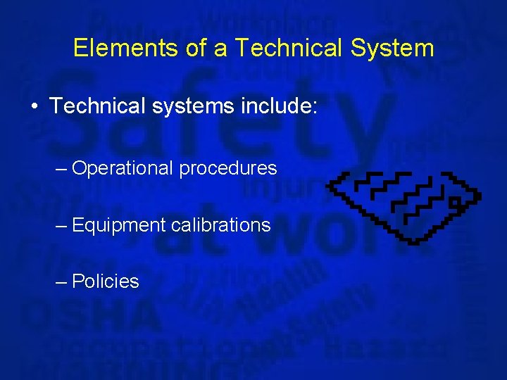 Elements of a Technical System • Technical systems include: – Operational procedures – Equipment