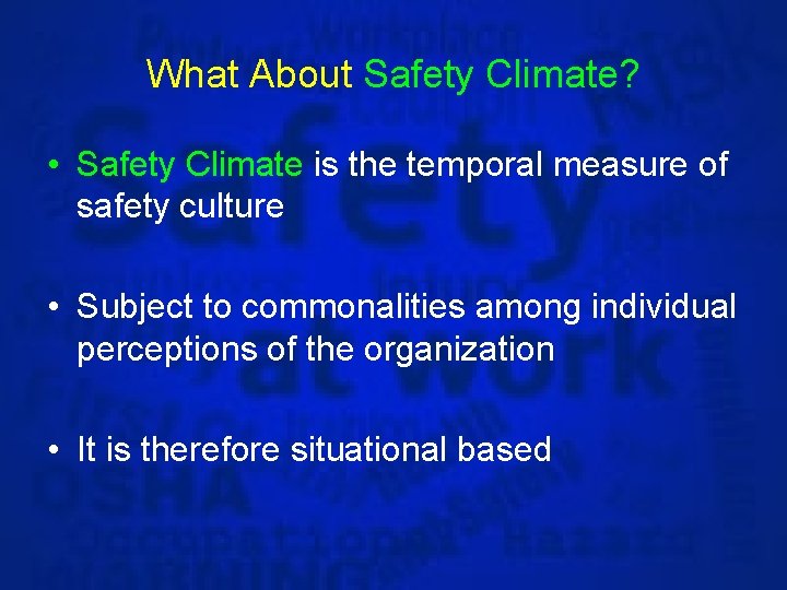 What About Safety Climate? • Safety Climate is the temporal measure of safety culture