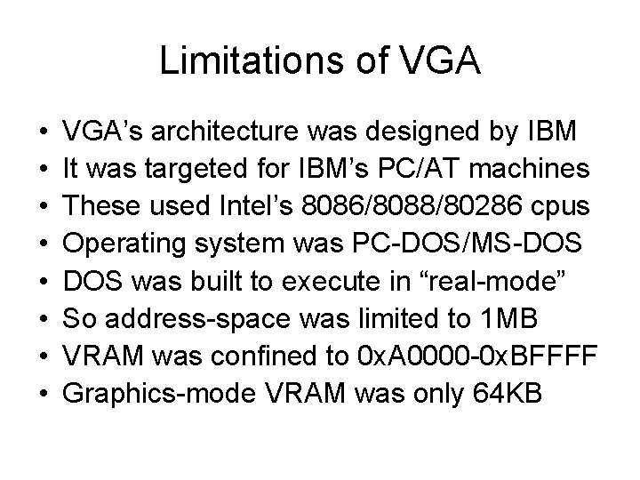 Limitations of VGA • • VGA’s architecture was designed by IBM It was targeted