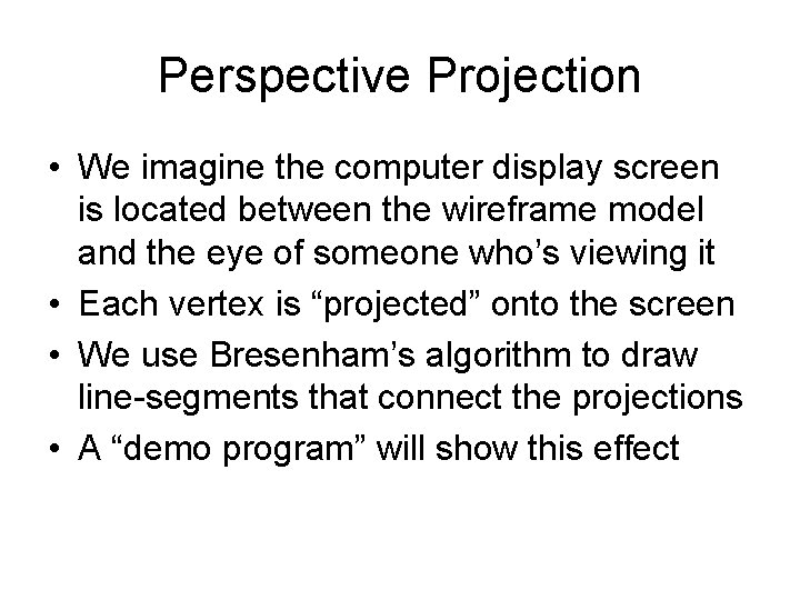 Perspective Projection • We imagine the computer display screen is located between the wireframe