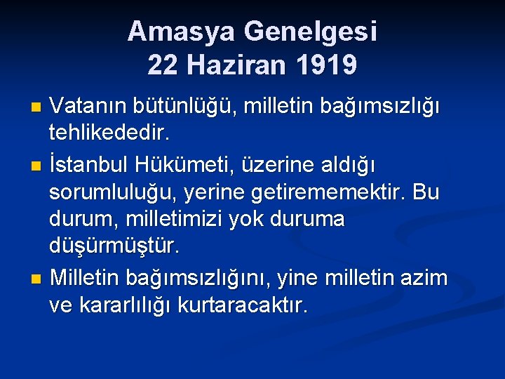 Amasya Genelgesi 22 Haziran 1919 Vatanın bütünlüğü, milletin bağımsızlığı tehlikededir. n İstanbul Hükümeti, üzerine