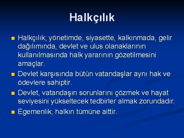 Halkçılık n n Halkçılık; yönetimde, siyasette, kalkınmada, gelir dağılımında, devlet ve ulus olanaklarının kullanılmasında
