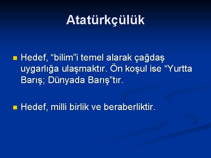 Atatürkçülük n Hedef, “bilim”i temel alarak çağdaş uygarlığa ulaşmaktır. Ön koşul ise “Yurtta Barış;