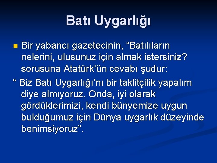 Batı Uygarlığı Bir yabancı gazetecinin, “Batılıların nelerini, ulusunuz için almak istersiniz? sorusuna Atatürk’ün cevabı