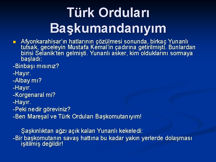 Türk Orduları Başkumandanıyım Afyonkarahisar’ın hatlarının çözülmesi sonunda, birkaç Yunanlı tutsak, geceleyin Mustafa Kemal’in çadırına