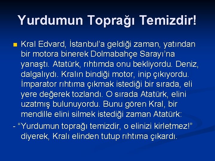 Yurdumun Toprağı Temizdir! Kral Edvard, İstanbul’a geldiği zaman, yatından bir motora binerek Dolmabahçe Sarayı’na