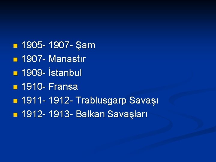 1905 - 1907 - Şam n 1907 - Manastır n 1909 - İstanbul n